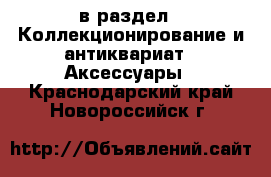  в раздел : Коллекционирование и антиквариат » Аксессуары . Краснодарский край,Новороссийск г.